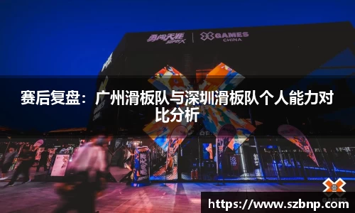 赛后复盘：广州滑板队与深圳滑板队个人能力对比分析
