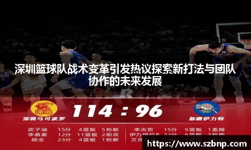 深圳篮球队战术变革引发热议探索新打法与团队协作的未来发展